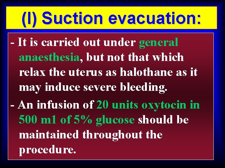 (I) Suction evacuation: - It is carried out under general anaesthesia, but not that