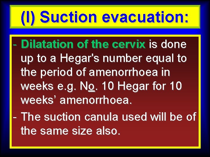 (I) Suction evacuation: - Dilatation of the cervix is done up to a Hegar's