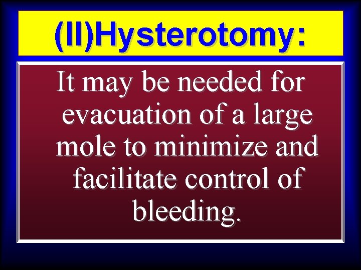 (II)Hysterotomy: It may be needed for evacuation of a large mole to minimize and