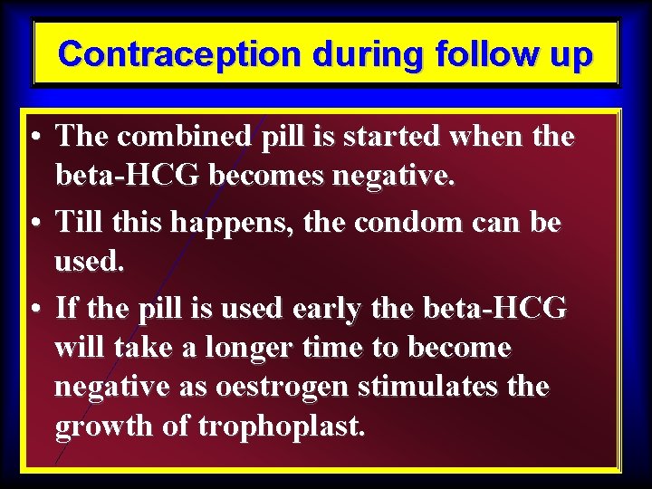 Contraception during follow up • The combined pill is started when the beta-HCG becomes