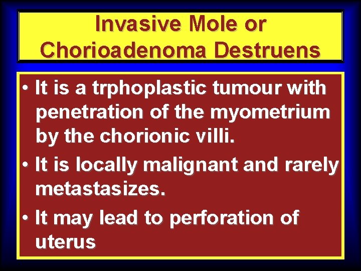 Invasive Mole or Chorioadenoma Destruens • It is a trphoplastic tumour with penetration of