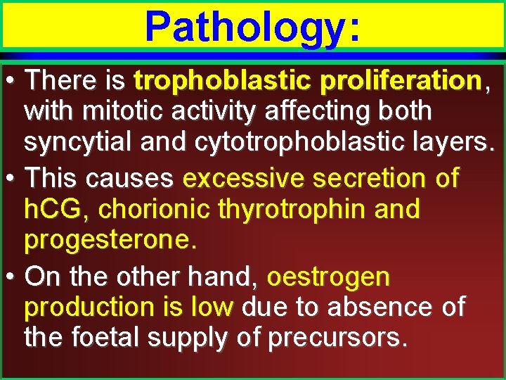 Pathology: • There is trophoblastic proliferation, with mitotic activity affecting both syncytial and cytotrophoblastic