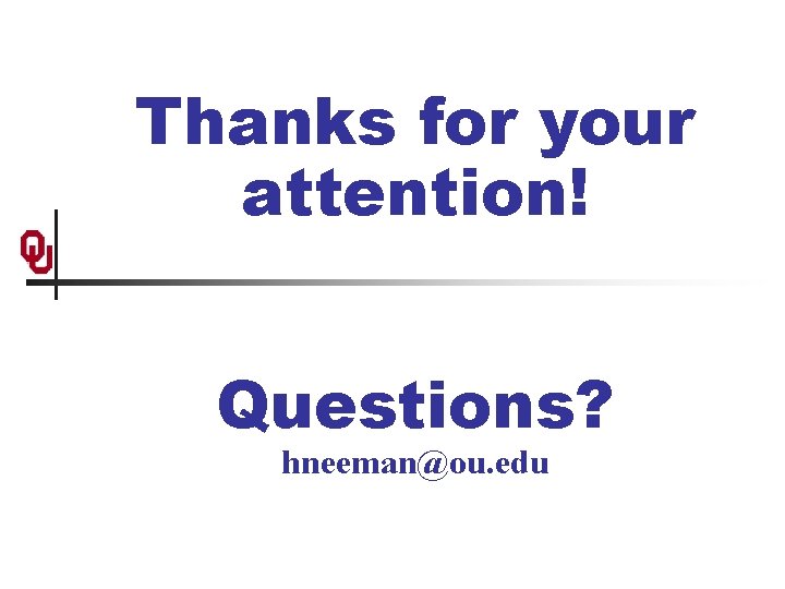 Thanks for your attention! Questions? hneeman@ou. edu 