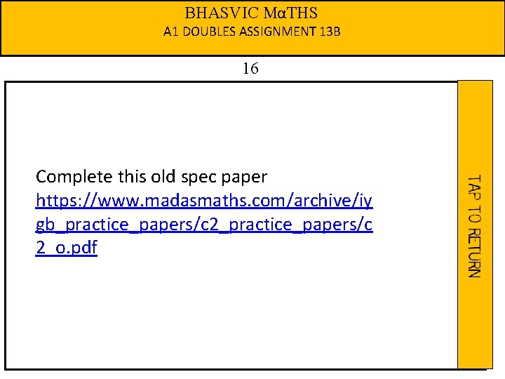 BHASVIC MαTHS A 1 DOUBLES ASSIGNMENT 13 B 16 Complete this old spec paper