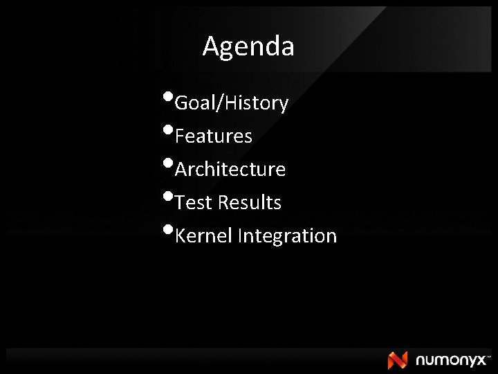 Agenda • Goal/History • Features • Architecture • Test Results • Kernel Integration 