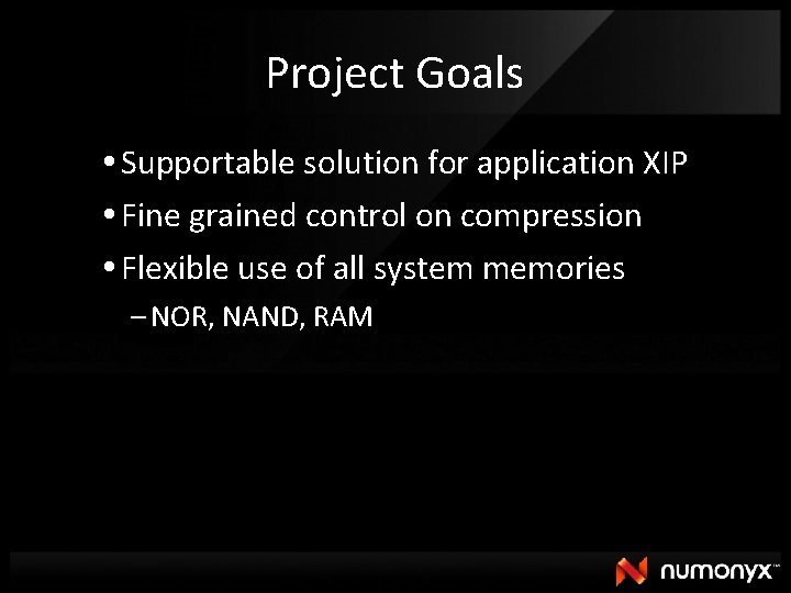 Project Goals Supportable solution for application XIP Fine grained control on compression Flexible use