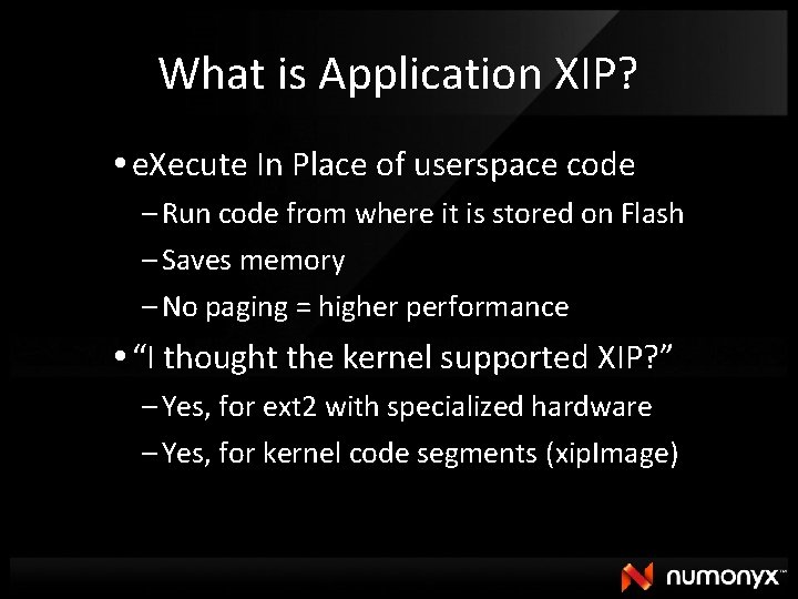 What is Application XIP? e. Xecute In Place of userspace code – Run code
