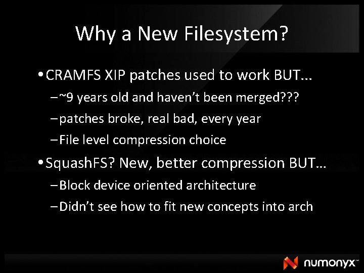 Why a New Filesystem? CRAMFS XIP patches used to work BUT. . . –