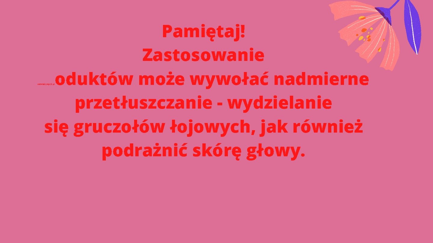 Pamiętaj! Zastosowanie oduktów może wywołać nadmierne przetłuszczanie - wydzielanie się gruczołów łojowych, jak również