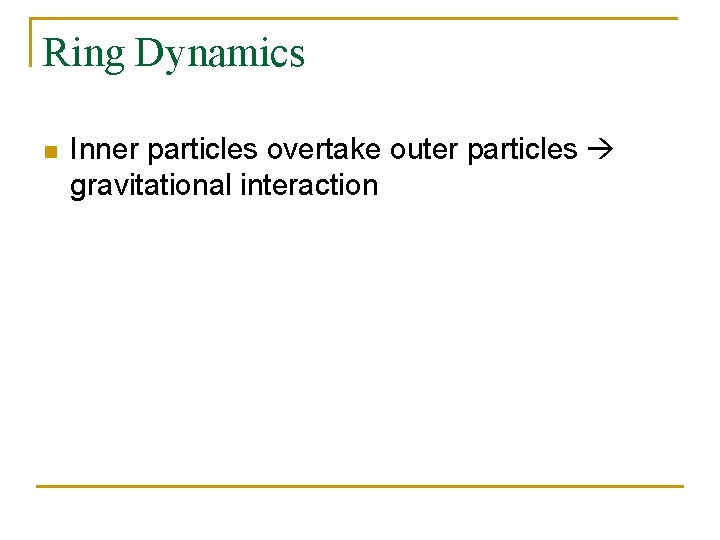 Ring Dynamics n Inner particles overtake outer particles gravitational interaction 