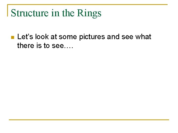 Structure in the Rings n Let’s look at some pictures and see what there