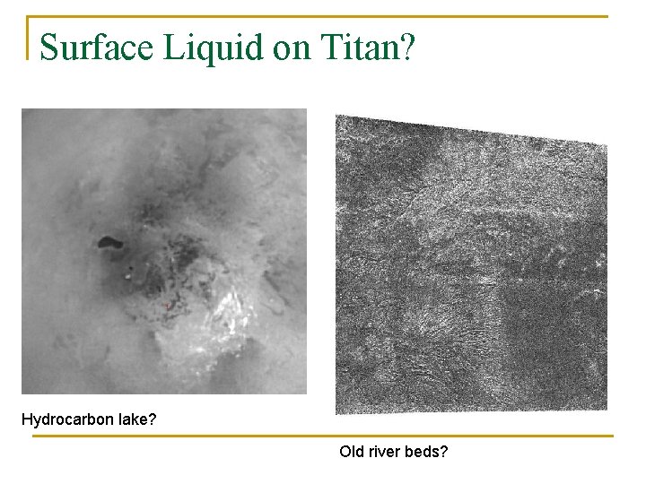 Surface Liquid on Titan? Hydrocarbon lake? Old river beds? 