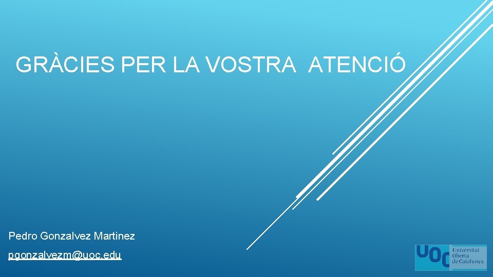 GRÀCIES PER LA VOSTRA ATENCIÓ Pedro Gonzalvez Martinez pgonzalvezm@uoc. edu 