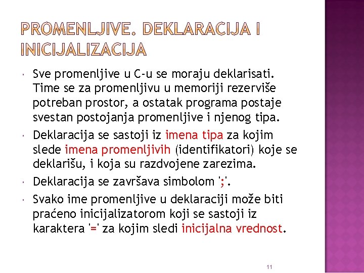  Sve promenljive u C-u se moraju deklarisati. Time se za promenljivu u memoriji