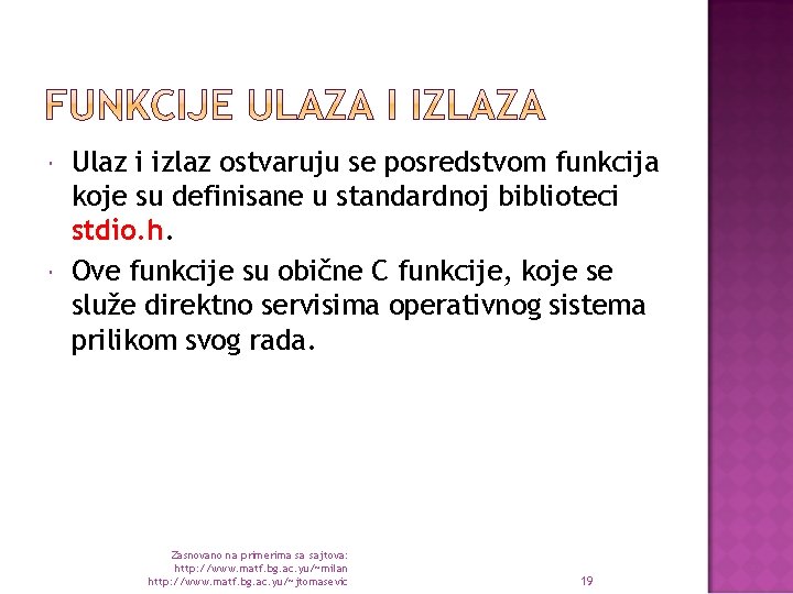  Ulaz i izlaz ostvaruju se posredstvom funkcija koje su definisane u standardnoj biblioteci