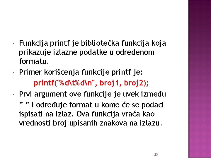  Funkcija printf je bibliotečka funkcija koja prikazuje izlazne podatke u određenom formatu. Primer