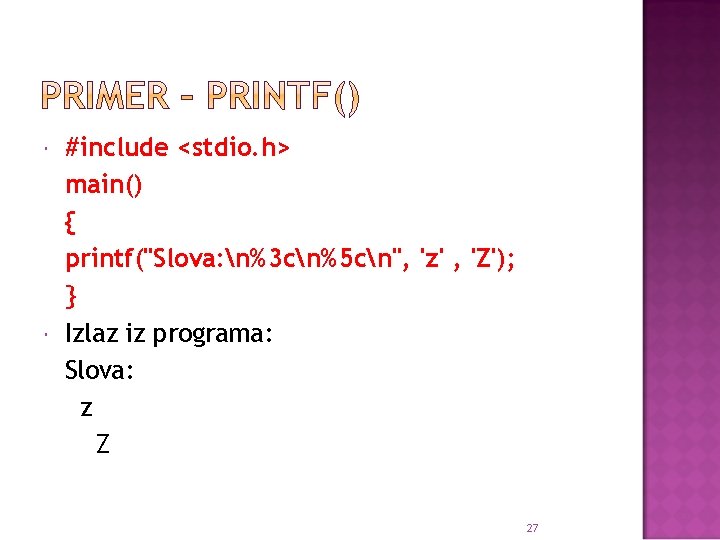  #include <stdio. h> main() { printf("Slova: n%3 cn%5 cn", 'z' , 'Z'); }