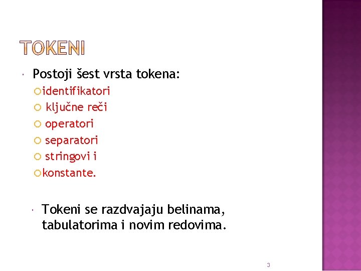  Postoji šest vrsta tokena: identifikatori ključne reči operatori separatori stringovi i konstante. Tokeni