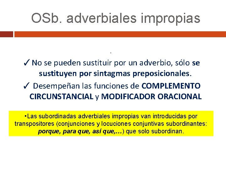 OSb. adverbiales impropias. ✓No se pueden sustituir por un adverbio, sólo se sustituyen por