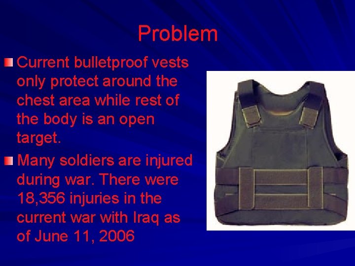 Problem Current bulletproof vests only protect around the chest area while rest of the