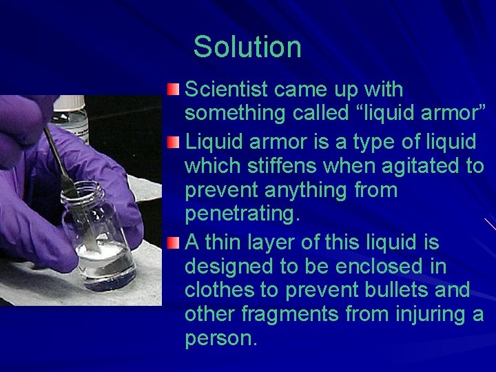 Solution Scientist came up with something called “liquid armor” Liquid armor is a type
