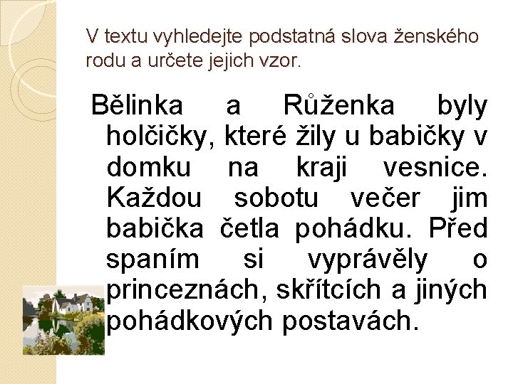 V textu vyhledejte podstatná slova ženského rodu a určete jejich vzor. Bělinka a Růženka