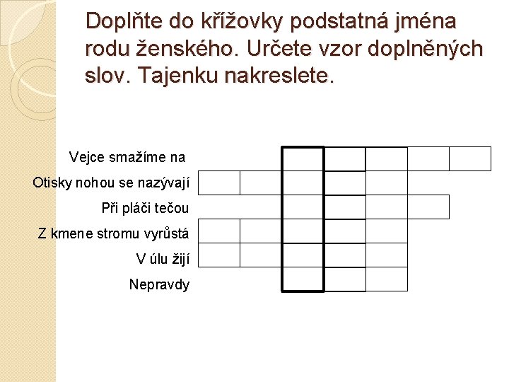 Doplňte do křížovky podstatná jména rodu ženského. Určete vzor doplněných slov. Tajenku nakreslete. Vejce