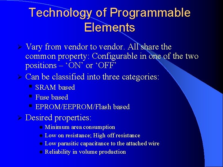 Technology of Programmable Elements Vary from vendor to vendor. All share the common property: Technology of Programmable Elements Vary from vendor to vendor. All share the common property:
