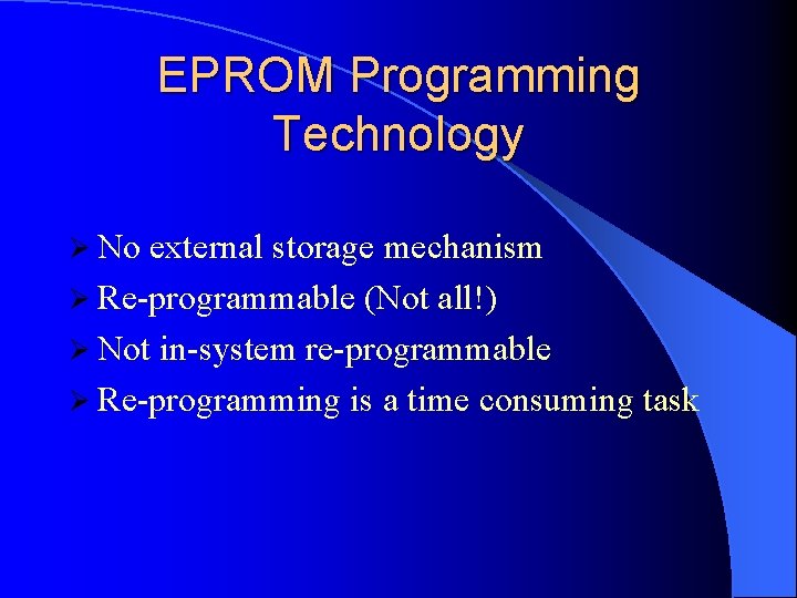 EPROM Programming Technology Ø No external storage mechanism Ø Re-programmable (Not all!) Ø Not EPROM Programming Technology Ø No external storage mechanism Ø Re-programmable (Not all!) Ø Not