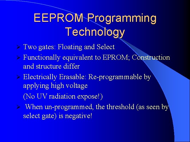 EEPROM Programming Technology Two gates: Floating and Select Ø Functionally equivalent to EPROM; Construction EEPROM Programming Technology Two gates: Floating and Select Ø Functionally equivalent to EPROM; Construction