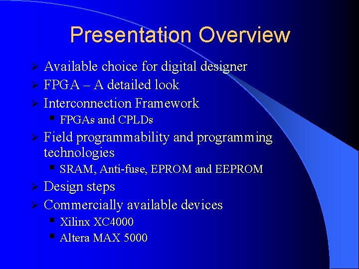 Presentation Overview Available choice for digital designer Ø FPGA – A detailed look Ø Presentation Overview Available choice for digital designer Ø FPGA – A detailed look Ø