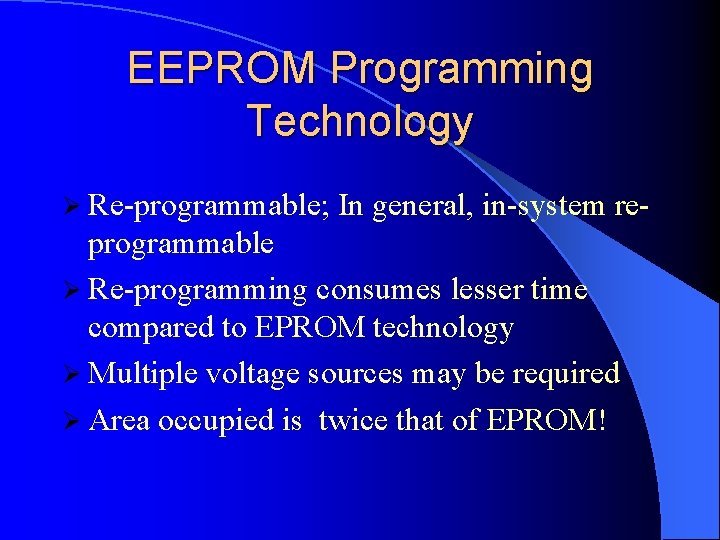 EEPROM Programming Technology Ø Re-programmable; In general, in-system re- programmable Ø Re-programming consumes lesser EEPROM Programming Technology Ø Re-programmable; In general, in-system re- programmable Ø Re-programming consumes lesser