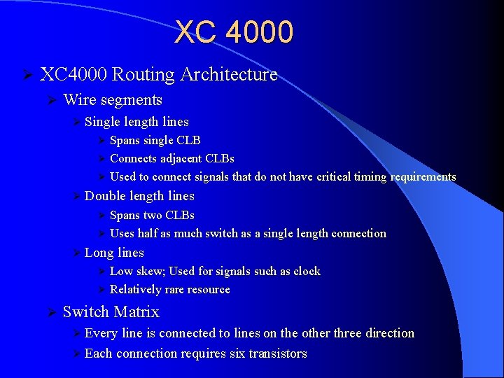 XC 4000 Ø XC 4000 Routing Architecture Ø Wire segments Ø Single length lines XC 4000 Ø XC 4000 Routing Architecture Ø Wire segments Ø Single length lines