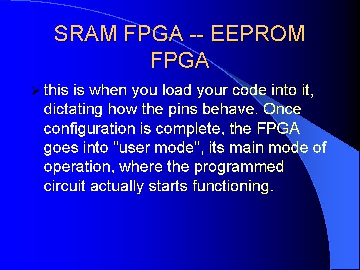 SRAM FPGA -- EEPROM FPGA Ø this is when you load your code into SRAM FPGA -- EEPROM FPGA Ø this is when you load your code into