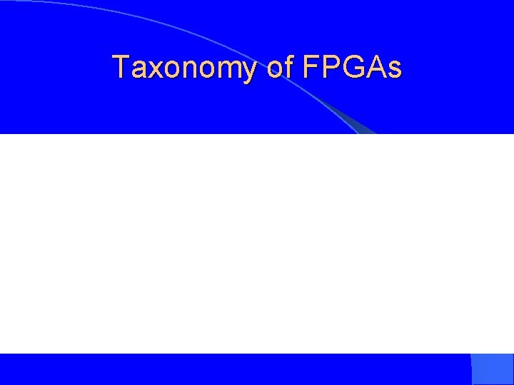 Taxonomy of FPGAs Taxonomy of FPGAs