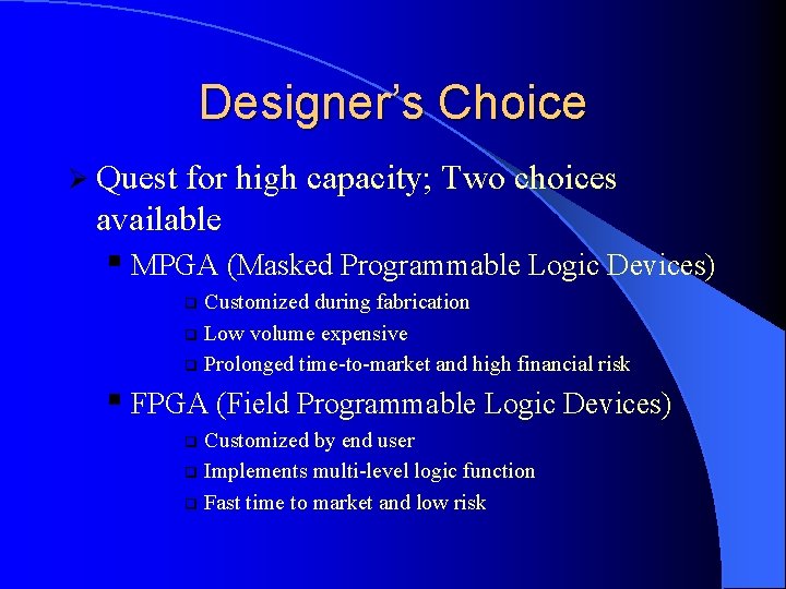 Designer’s Choice Ø Quest for high capacity; Two choices available § MPGA (Masked Programmable Designer’s Choice Ø Quest for high capacity; Two choices available § MPGA (Masked Programmable