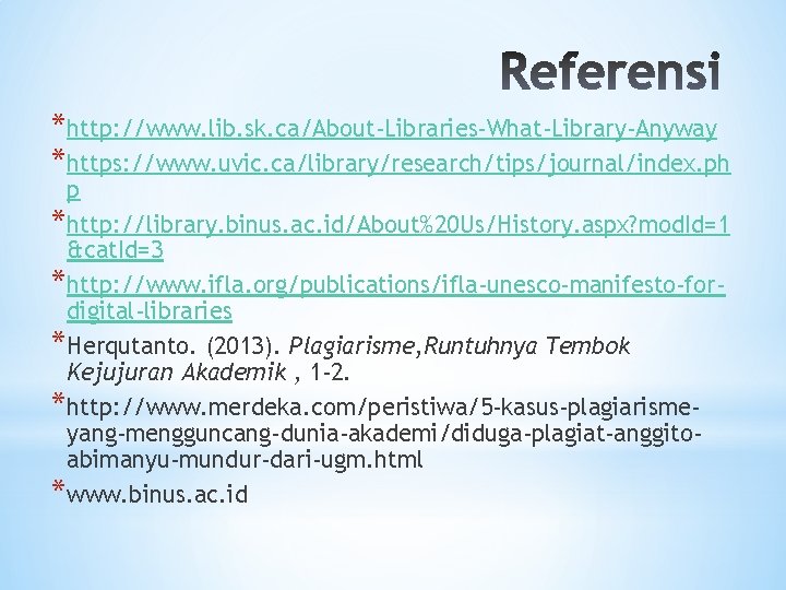 *http: //www. lib. sk. ca/About-Libraries-What-Library-Anyway *https: //www. uvic. ca/library/research/tips/journal/index. ph p *http: //library. binus.