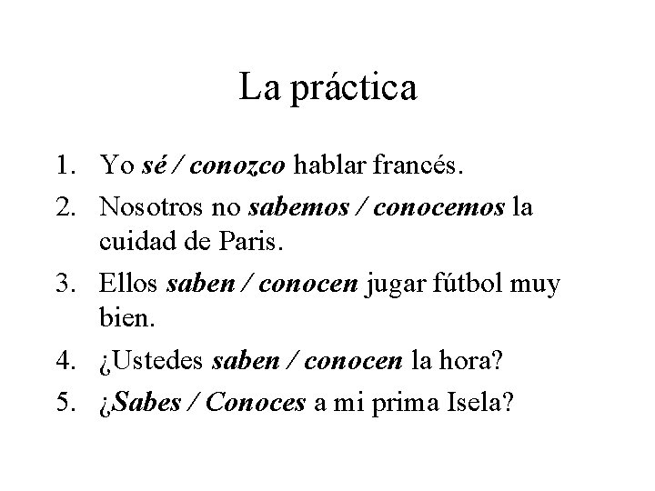 La práctica 1. Yo sé / conozco hablar francés. 2. Nosotros no sabemos /