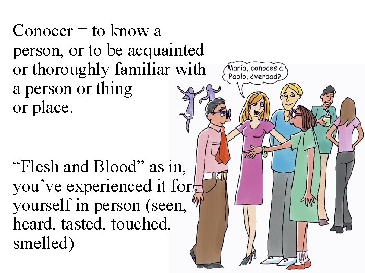 Conocer = to know a person, or to be acquainted or thoroughly familiar with
