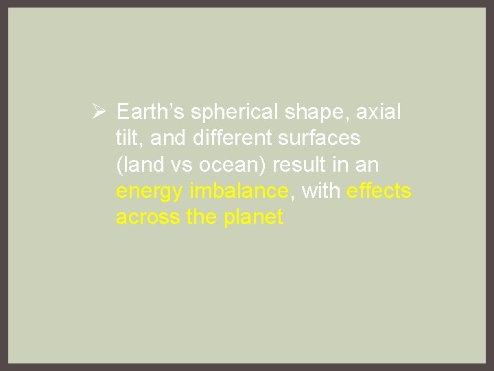 Ø Earth’s spherical shape, axial tilt, and different surfaces (land vs ocean) result in