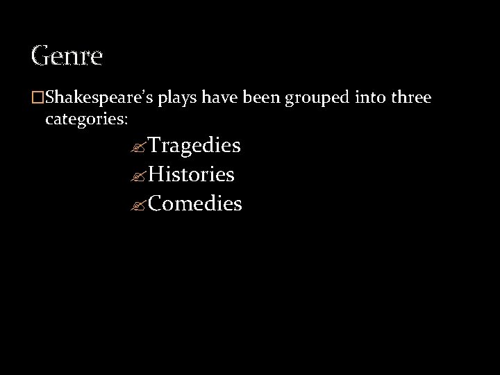 Genre �Shakespeare’s plays have been grouped into three categories: ? Tragedies ? Histories ?