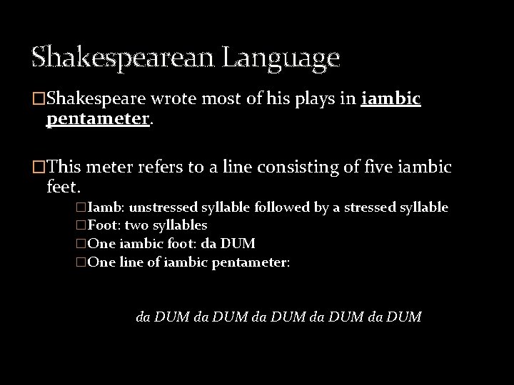 Shakespearean Language �Shakespeare wrote most of his plays in iambic pentameter. �This meter refers