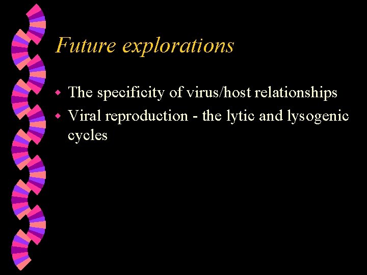 Future explorations The specificity of virus/host relationships w Viral reproduction - the lytic and Future explorations The specificity of virus/host relationships w Viral reproduction - the lytic and