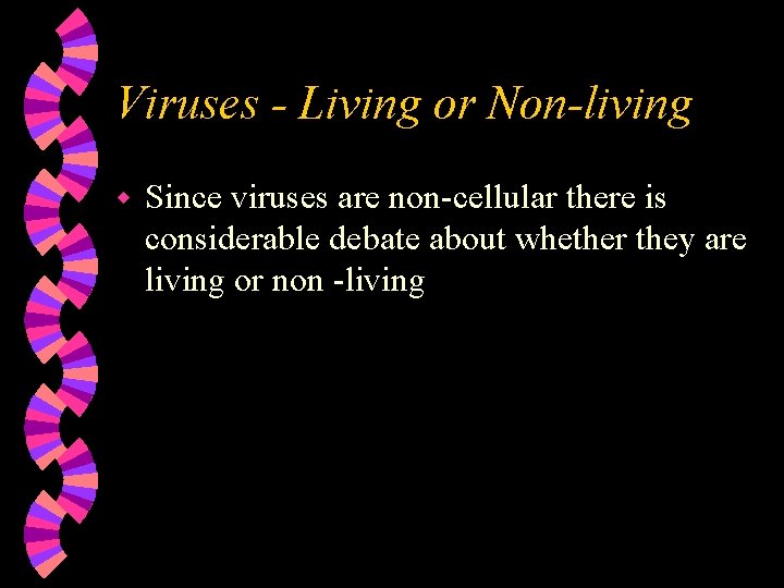 Viruses - Living or Non-living w Since viruses are non-cellular there is considerable debate Viruses - Living or Non-living w Since viruses are non-cellular there is considerable debate