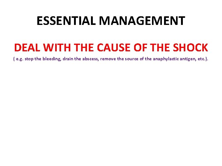 ESSENTIAL MANAGEMENT DEAL WITH THE CAUSE OF THE SHOCK ( e. g. stop the