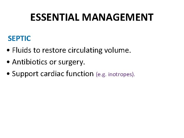 ESSENTIAL MANAGEMENT SEPTIC • Fluids to restore circulating volume. • Antibiotics or surgery. •