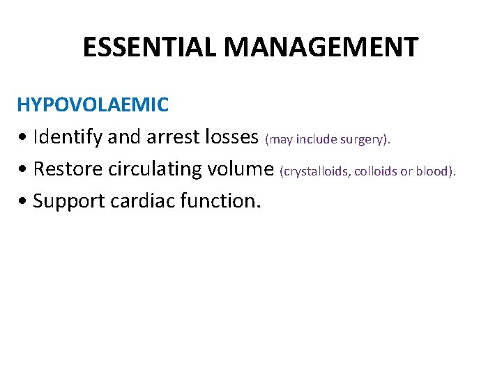 ESSENTIAL MANAGEMENT HYPOVOLAEMIC • Identify and arrest losses (may include surgery). • Restore circulating