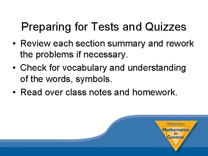 Preparing for Tests and Quizzes • Review each section summary and rework the problems