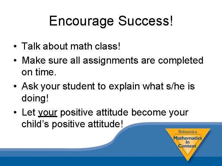 Encourage Success! • Talk about math class! • Make sure all assignments are completed