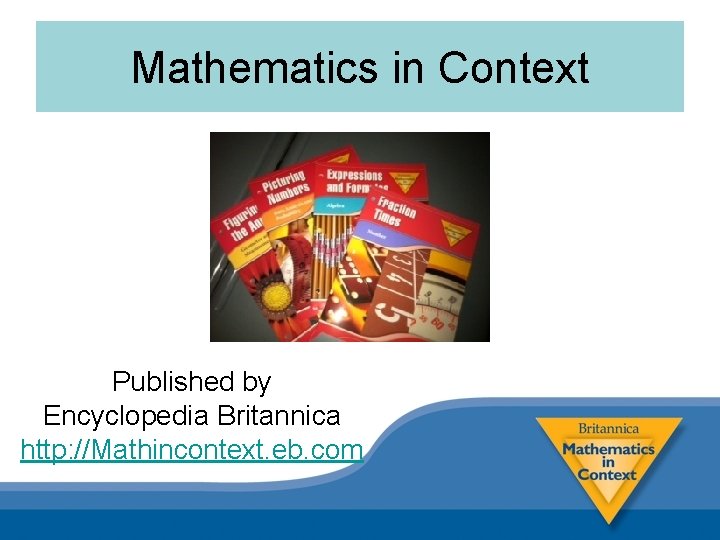 Mathematics in Context Published by Encyclopedia Britannica http: //Mathincontext. eb. com 